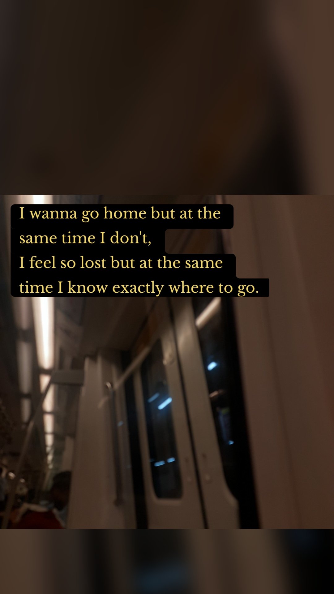 I wanna go home but at the same time I don't,
I feel so lost but at the same time I know exactly where to go. 